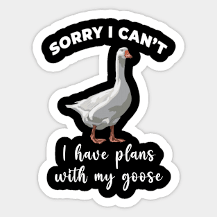 Sorry I Cant I Have Plans With My Goose Sticker